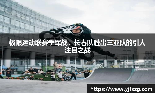 极限运动联赛季军战：长春队胜出三亚队的引人注目之战