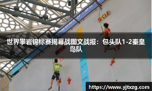 世界攀岩锦标赛揭幕战图文战报：包头队1-2秦皇岛队