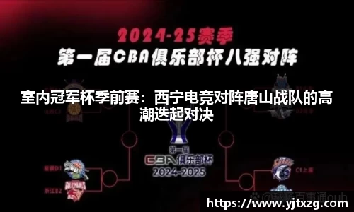 室内冠军杯季前赛：西宁电竞对阵唐山战队的高潮迭起对决